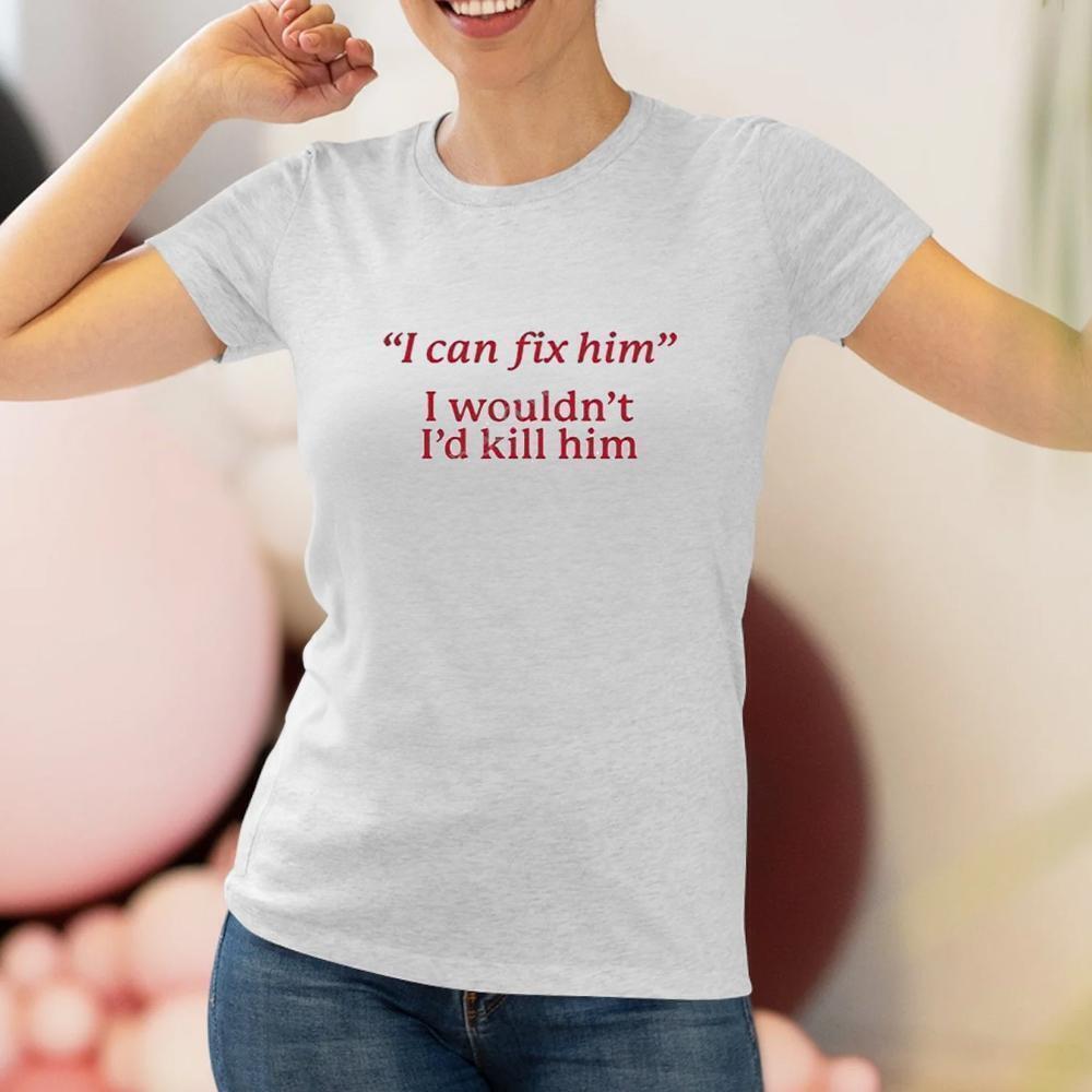 Stagnant Stale I Can Fix Him I Wouldnt Id Kill Him Tshirt